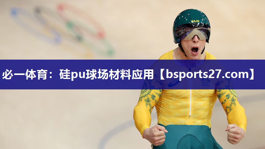 必一体育：硅pu球场材料应用