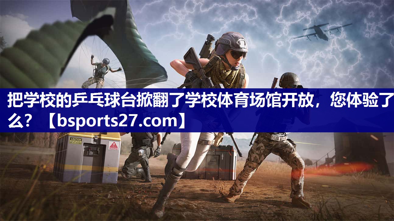 把学校的乒乓球台掀翻了学校体育场馆开放，您体验了么？