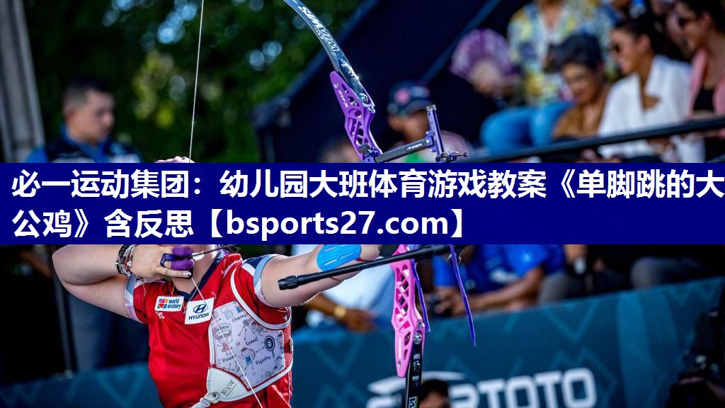 必一运动集团：幼儿园大班体育游戏教案《单脚跳的大公鸡》含反思