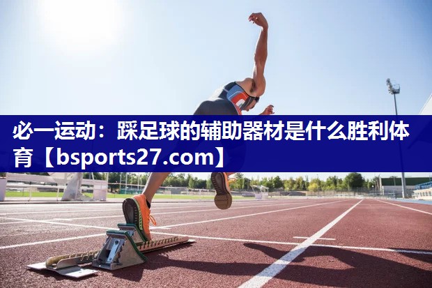 必一运动：踩足球的辅助器材是什么胜利体育